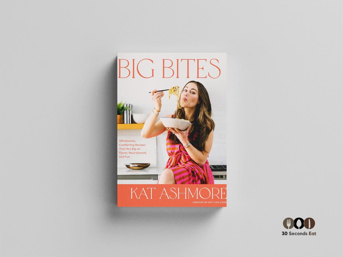 Big Bites: Wholesome, Comforting Recipes That Are Big on Flavor, Nourishment, and Fun: A Cookbook by Kat Ashmore